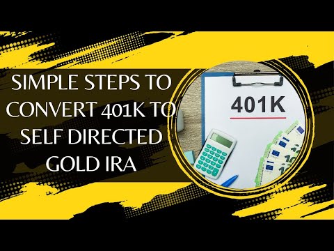 Simple Steps To Convert 401k To Self Directed Gold IRA