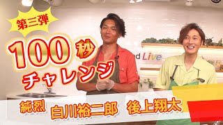 【第三弾！100秒チャレンジ】白川裕二郎さん/後上翔太さん(純烈)