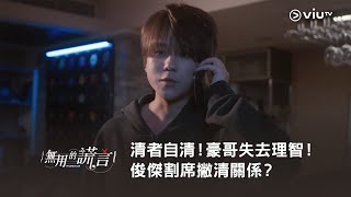 《無用的謊言》清者自清！豪哥失去理智！俊傑割席撇清關係？