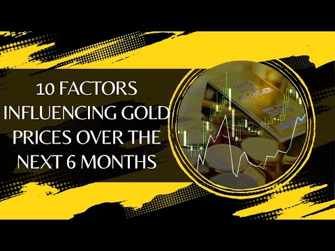 10 Factors Influencing Gold Prices Over the Next 6 Months