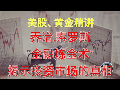 乔治索罗斯“金融炼金术”揭示投资市场的真相|美股、黄金精讲