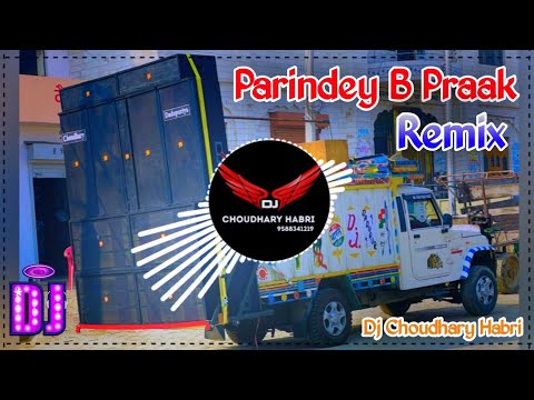 Parindey B Praak Remix Song Dj Choudhary Habri | Pahada De Vich Dur Kithe Remix Punjabi Song 2024