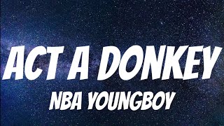 NBA YoungBoy - Act A Donkey ( Lyrics )