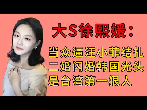 大S：当众逼汪小菲结扎，二婚闪婚韩国光头，不愧是台湾第一狠人