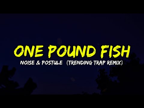 Noise & Postule - One Pound Fish (Trending Trap remix)Lyrics