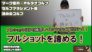 フルショットは不要？フルショットを諦める！マーク金井・オルタナゴルフセルフマネジメント編【5】