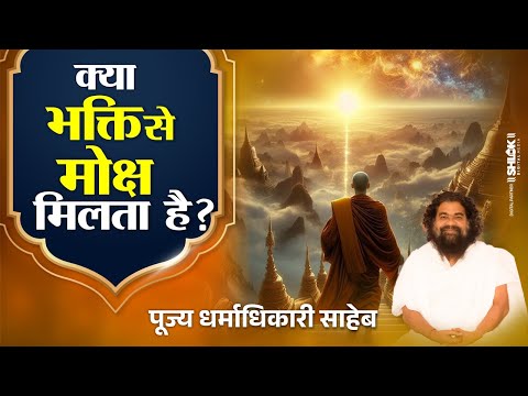 मोक्ष किसे कहते हैं क्या भक्ति से मोक्ष मिलता है? By Dharmdhikari Saheb