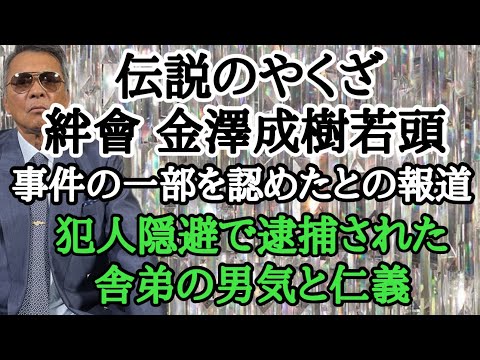 伝説のやくざ 絆會 金澤成樹若頭 事件の一部を認めたとの報道 犯人隠避で逮捕された舎弟の男気と仁義