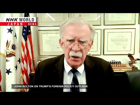 John Bolton discusses Trump's foreign policy outlookーNHK WORLD-JAPAN NEWS