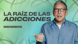 La Raíz de las Adicciones | Sanidad Interior | Marco Barrientos