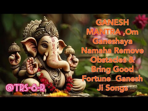 GANESH MANTRA | Om Ganeshaya Namaha | Remove Obstacles & Bring Good Fortune | Ganesh Ji Songs