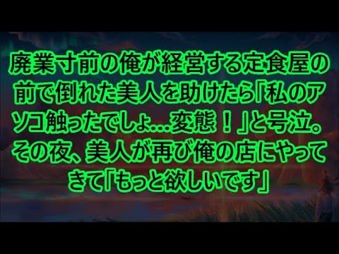 【感動する話】廃業寸前の俺が経営する定食屋の前で倒れた美人を助けたら「私のアソコ触ったでしょ…変態！」と号泣。その夜、美人が再び俺の店にやってきて「もっと欲しいです」【いい話・朗読・泣ける話】