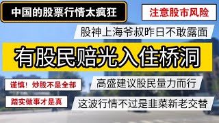 A股韭菜赔光已入住大桥下！中国股市行情疯狂，高盛建议股民量力而行，炒股不是全部！股神上海爷叔不敢路面。韭菜新老交替。