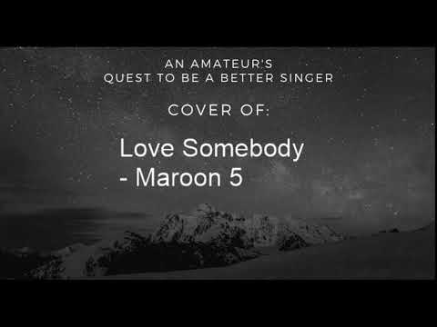 Quest to be a Better Singer: Love Somebody - Maroon 5 Cover