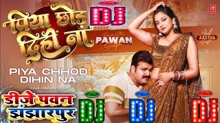 #Dj_Song || Piya Chhod Dihin Na || Pawan Singh || New Bhojpuri Dj Song 2024