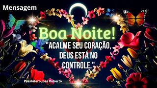 Mensagem de Boa Noite! Acalme Seu Coração#MensagemDeBoaNoite #AcalmeSeuCoração