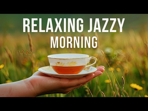 Relaxing Jazzy Morning | Music to Ease Into the Day