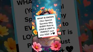 WHAT IS GNOSIS (Your Special Sparkle): Why EVERY Path to LOVE & LIGHT is PERFECT Just Like YOU! ✨💖