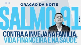 ORAÇÃO DA NOITE Contra a Inveja na Familia, Vida Financeira e na Saúde |  SALMO 91 [SEX 23AGO]