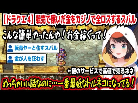 【ドラクエ4】転売で稼いだ金をカジノで全ロスするスバル こんな簡単やったんや!お金稼ぐって! めっちゃいい話なのに…一番最低なトルネコになってる 謎のサービスで高値で売るねね【ホロライブ/大空スバル】