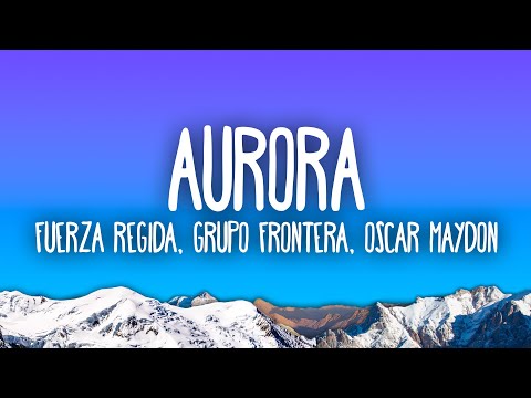 Fuerza Regida, Grupo Frontera, Oscar Maydon - AURORA