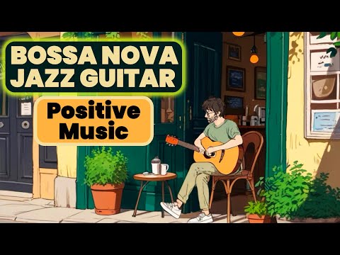 Upbeat and Positive Bossa Nova Jazz Guitar Instrumental Cafe