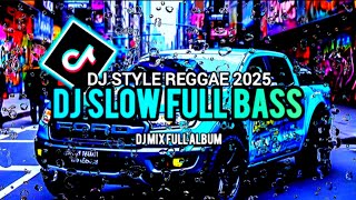 DJ SLOW FULL BASS 2025 🎵 DJ STYLE REGGAE 2025 | FULL ALBUM