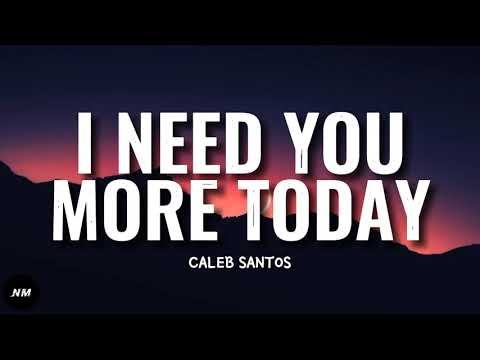 Caleb Santos- I NEED YOU MORE TODAY (Lyrics)