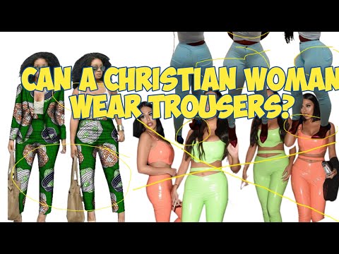 CAN A CHRISTIAN WOMAN WEAR TROUSERS OR PANTS?