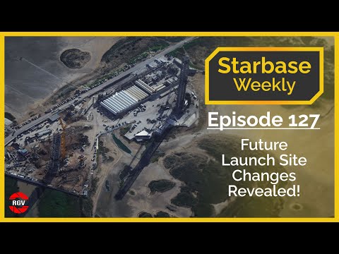 Starbase Weekly, Ep.127: Future Launch Site Changes Revealed!