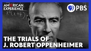 The Trials of J. Robert Oppenheimer | Full Documentary | AMERICAN EXPERIENCE | PBS