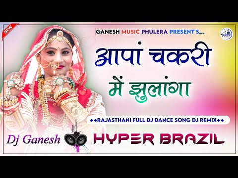 आपां चकरी में झुलांगा | Aapa Chakari Me Jhulanga Dj Remix | Rajasthani Dj Song | Hyper Brazil Mix