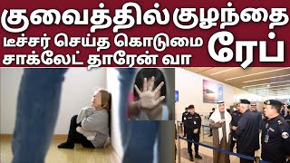 குவைத் ரேப் | டீச்சரே கொடூரம் | சாக்லேட் தாரேன் வா | குழந்தை சோகம் | Kuwait tamil news | Kuwait news