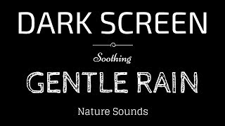 GENTLE RAIN Sounds for Sleeping BLACK SCREEN | Sleep and Meditation | Dark Screen Nature Sounds