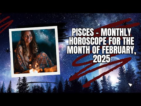 Pisces - Monthly Horoscope for the Month of February, 2025