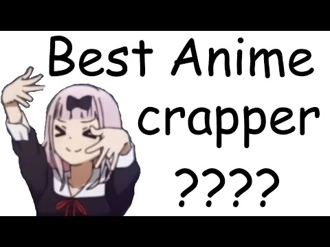 Who is the best anime crapper?