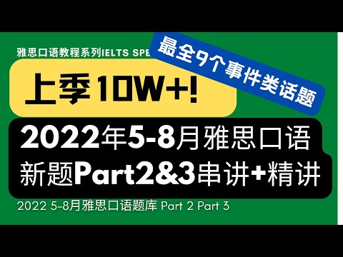 2022年5-8月雅思口语Part2 Part3新题事件类全讲解【上季10W+，众多6.5-7.5分上岸】