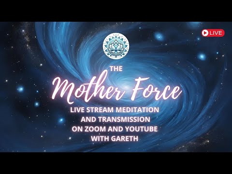 The Mother Force - Live Stream Transmission and Meditation with Gareth