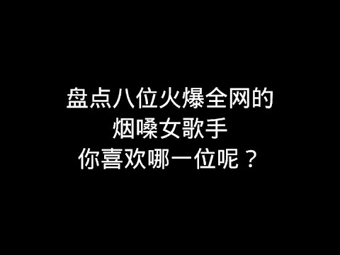 盘点火遍全网的烟嗓女歌手，你最喜欢哪一位呢？#抖音#烟嗓