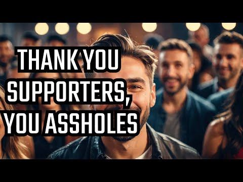 Why My Supporters Are the Absolute Worst (And I Love It)