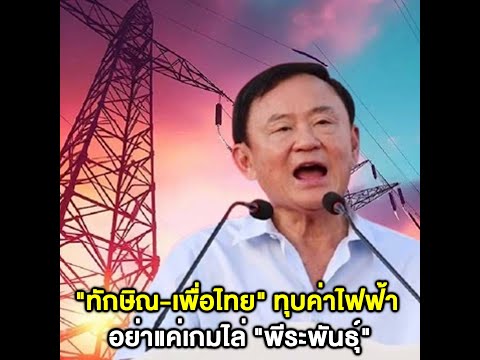 “ทักษิณ-เพื่อไทย” ทุบค่าไฟฟ้า อย่าแค่เกมไล่ “พีระพันธุ์”