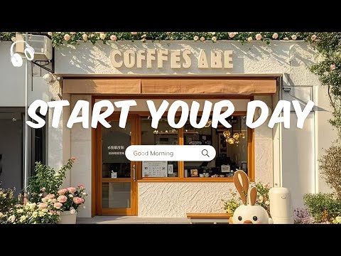 Start Your Day 🌻Chill Music Playlist ~ Comfortable music that makes you feel positive