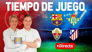 BARCELONA VS BETIS Y ELCHE VS ATLÉTICO DE MADRID | Tiempo de Juego COPE | Radio Cadena COPE