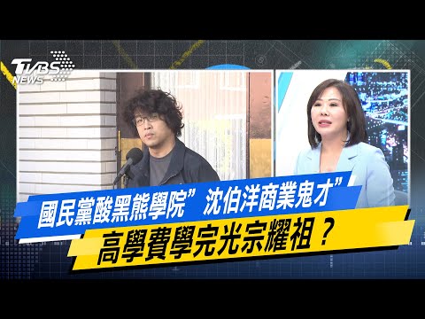 少康戰情室｜國民黨酸黑熊學院＂沈伯洋商業鬼才＂ 高學費學完光宗耀祖？