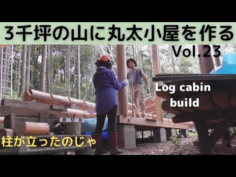 ３千坪の山に丸太小屋を作る Vol.23 ついに柱を立てたのじゃ