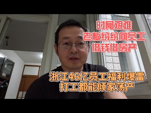 时局艰难 中国老板纷纷向员工借钱借房产|浙江首富46亿员工福利爆雷 打工都能倾家荡产