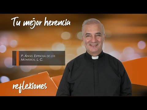 Tu mejor herencia - Padre Ángel Espinosa de los Monteros