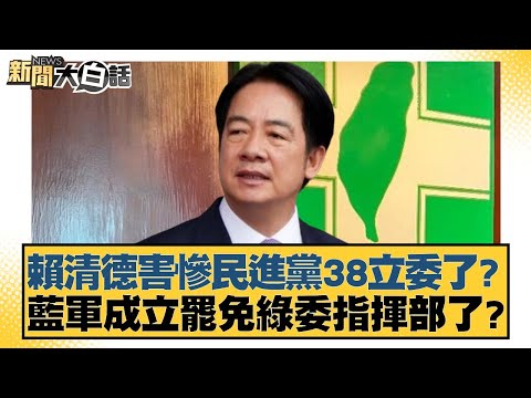 賴清德害慘民進黨38立委了？藍軍成立罷免綠委指揮部了？【新聞大白話】20250108-1｜李永萍 凌濤 董智森