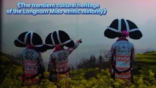 The transient cultural heritage of the Longhorn Miao ethnic minority.