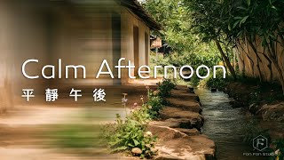 平靜午後Calm Afternoon Music｜清澈溪水，純樸自然，平靜的音樂，讓身心神怡